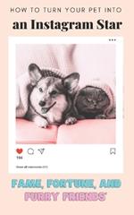 How to Turn Your Pet into an Instagram Star: Fame, Fortune, and Furry Friends