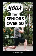 Yoga for Seniors Over 50: Easy Stretching Exercises to Build Strength, Fitness and Flexibility