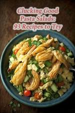 Clucking Good Pasta Salads: 93 Recipes to Try