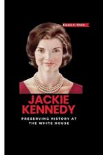 Jackie Kennedy: Preserving History at the White House