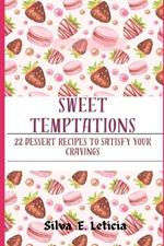 Sweet Temptations: 22 Dessert Recipes To Satisfy Your Cravings