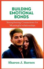 Building Emotional Bonds: Strengthening Connections for Meaningful Relationships