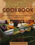 The Healthy Gout Diet Cookbook: Delectable Dishes to Overcome Gout and Enjoy a Life Free from Pain