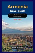 Armenia travel guide 2023 - 2024: Armenia: The Modern Face of a Timeless Nation
