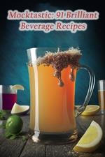 Mocktastic: 91 Brilliant Beverage Recipes