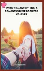 Every Romantic Thing: A Romantic Guide Book for Couples