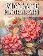 Vintage Floral Art: Beautiful Designs Of Relaxing Vintage Flower Coloring Book For Adults