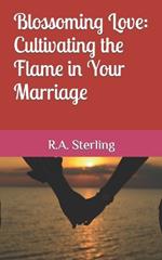 Blossoming Love: Cultivating the Flame in Your Marriage