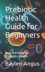 Prebiotic Health Guide for Beginners: Best Practices for Prebiotics Health