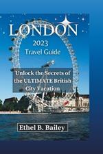 London 2023 Travel Guide: Unlock the Secrets of the ULTIMATE British City Vacation