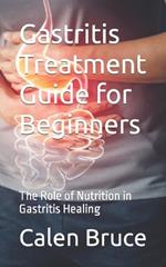 Gastritis Treatment Guide for Beginners: The Role of Nutrition in Gastritis Healing