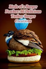 Birds of a Burger Feather: 96 Delicious Turkey Burger Creations