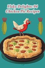 Flaky Delights: 94 Chicken Pie Recipes