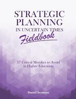 Strategic Planning in Uncertain Times Fieldbook: 17 Critical Mistakes to Avoid in Higher Education
