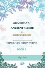 Grandma's Ancient Wisdom and Guide to Good Gardening: Grandma's green thumb