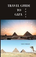 Travel Guide To Giza 2023: Wanderlust unleashed: unveiling hidden gems and inspiring adventure