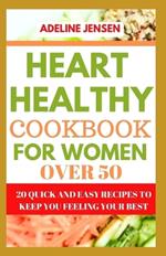 Heart Healthy Cookbook for Women Over 50: 20 Quick and Easy Recipes to Keep You Feeling Your Best