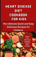 Heart Disease Diet Cookbook for Kids: The Ultimate Quick and Easy Delicious Recipes for Children