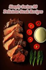Simply Swiss: 98 Delicious Steak Recipes
