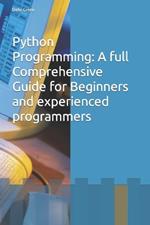 Python Programming: A full Comprehensive Guide for Beginners and experienced programmers