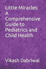 Little Miracles: A Comprehensive Guide to Pediatrics and Child Health