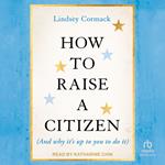 How To Raise A Citizen (And Why It's Up to You to Do It)