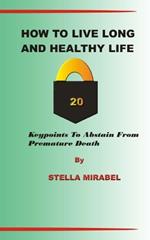 How to Live Long and Healthy Life.: 20 Keypoints to Abstain from Premature Death.