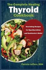 The Complete Healing Thyroid Cookbook: Nourishing Recipes for Hypothyroidism and Hashimoto's Relief