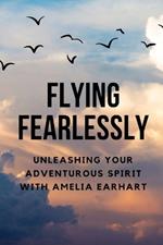 Flying Fearlessly: Unleashing Your Adventurous Spirit with Amelia Earhart