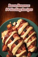 Bacon Bonanza: 94 Sizzling Recipes