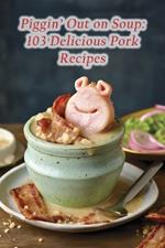 Piggin' Out on Soup: 103 Delicious Pork Recipes