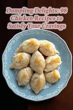 Dumpling Delights: 98 Chicken Recipes to Satisfy Your Cravings
