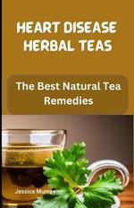 Heart Disease Herbal Teas: The Best Natural Tea Remedies