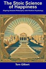 The Stoic Science of Happiness: Aligning Ancient Philosophy with Positive Psychology