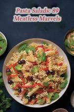 Pasta Salads: 89 Meatless Marvels