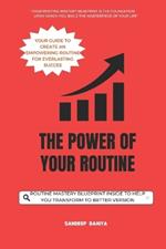 The Power of Your Routine: Your Guide to Create an Empowering Routine for Everlasting Success