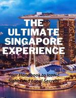 The Ultimate Singapore Experience: Your Handbook to Iconic Sights and Local Secrets