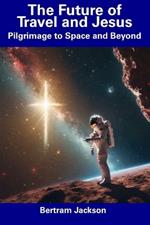 The Future of Travel and Jesus: Pilgrimage to Space and Beyond