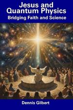 Jesus and Quantum Physics: Bridging Faith and Science