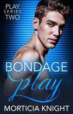 Bondage Play: An M/M Total Power Exchange Romance