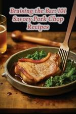 Braising the Bar: 101 Savory Pork Chop Recipes