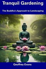 Tranquil Gardening: The Buddha's Approach to Landscaping