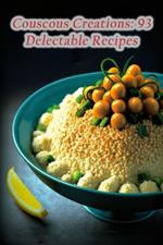 Couscous Creations: 93 Delectable Recipes