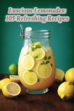 Luscious Lemonades: 105 Refreshing Recipes