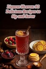 Liqueur Heaven: 92 Delicious Recipes to Sip and Savor