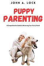 Puppy Parenting: A Comprehensive Guide to Nurturing Your Furry Friend