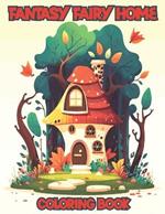 Fantasy fairy Home Coloring Book: Enchanting Dwellings: A Fantasy Fairy Home Coloring Adventure