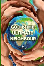 God Is the Ultimate Neighbour