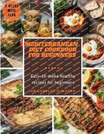 Mediterranean Diet Cookbook for Beginners: Easy-To-Make Healthy Recipes for Beginners