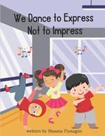 We Dance To Express, Not To Impress!